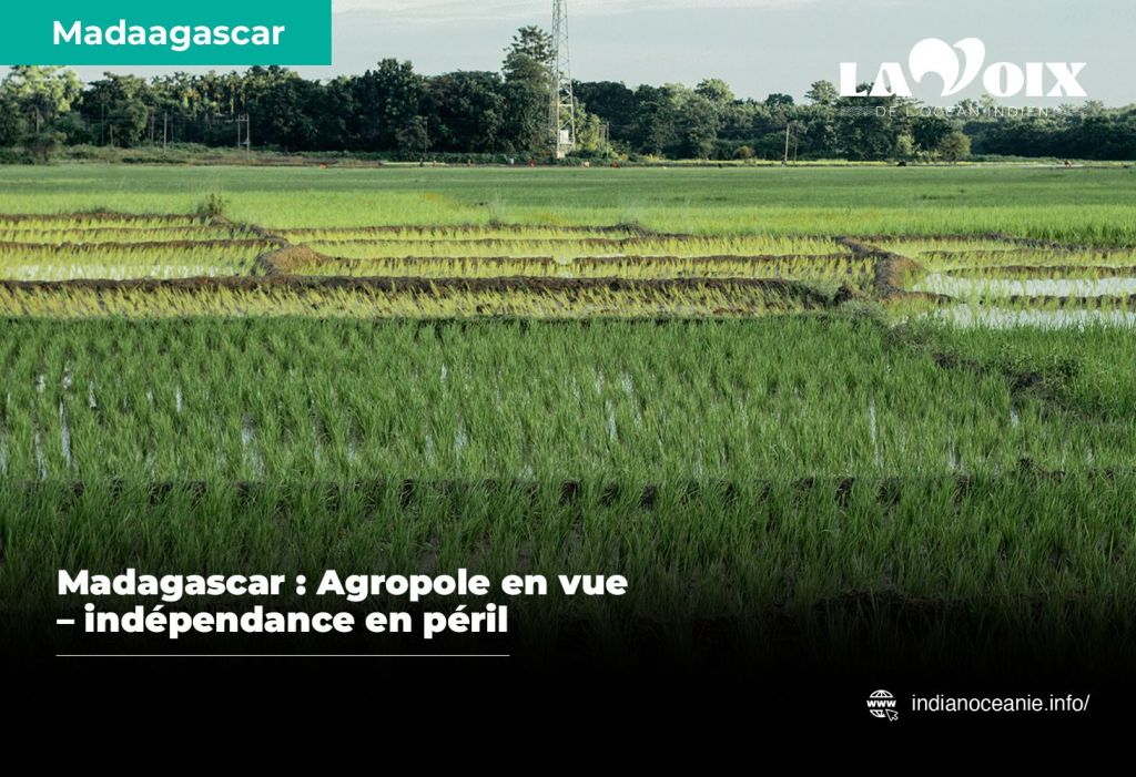 Madagascar : Agropole en vue – indépendance en&nbsp;péril